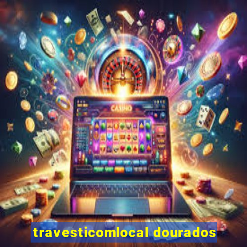 travesticomlocal dourados